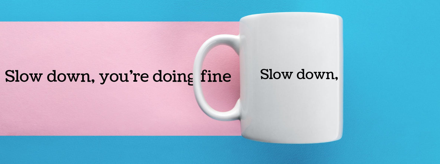 Slow Down, You're Doing Fine Ceramic Mug, 11oz or 15oz